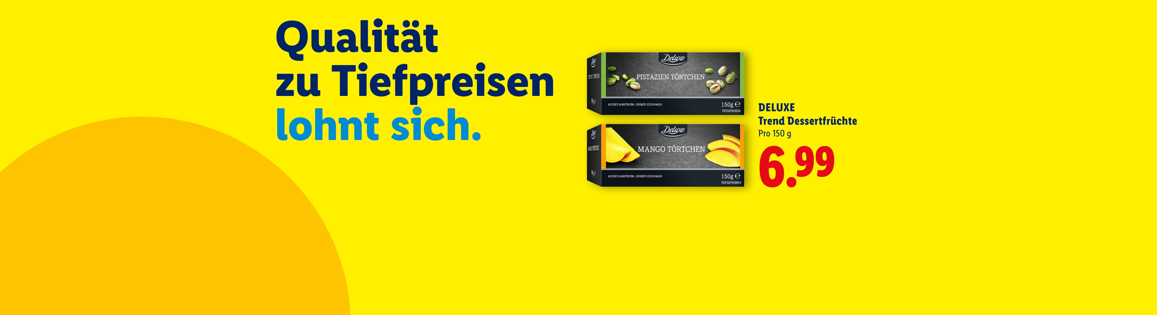 Zwei Packungen Tiefkühl-Dessertfrüchte (Pistazie und Mango) mit dem Text „Qualität zu Tiefpreisen lohnt sich.“ und einem Preis von 6,99.